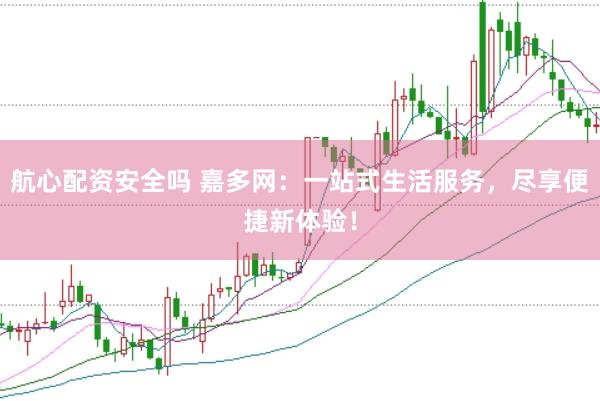 航心配资安全吗 嘉多网：一站式生活服务，尽享便捷新体验！
