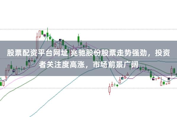 股票配资平台网址 兆驰股份股票走势强劲，投资者关注度高涨，市场前景广阔
