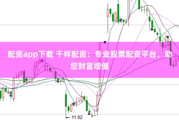 配资app下载 千祥配资:专业股票配资平台,助您财富增值