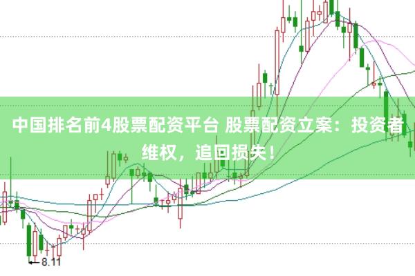 中国排名前4股票配资平台 股票配资立案:投资者维权,追回损失!