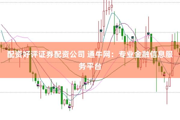 配资好评证券配资公司 通牛网:专业金融信息服务平台