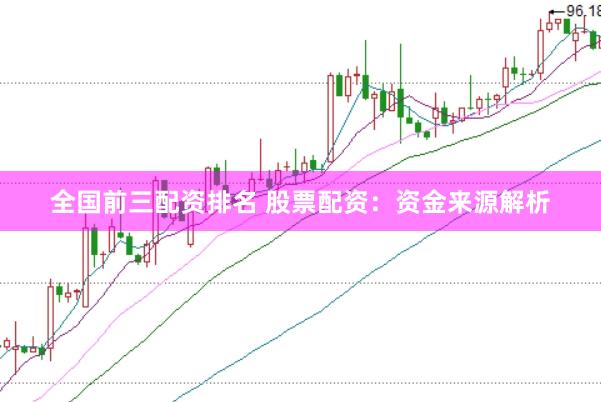 全国前三配资排名 股票配资：资金来源解析