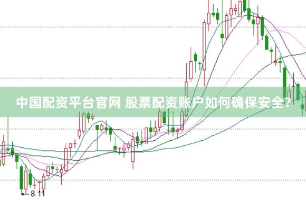 中国配资平台官网 股票配资账户如何确保安全？