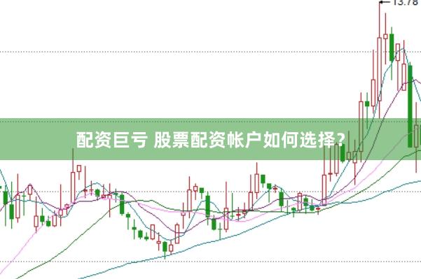 配资巨亏 股票配资帐户如何选择？