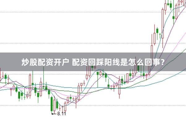 炒股配资开户 配资回踩阳线是怎么回事？