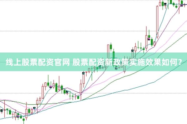 线上股票配资官网 股票配资新政策实施效果如何？