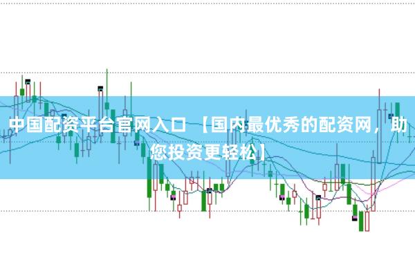 中国配资平台官网入口 【国内最优秀的配资网，助您投资更轻松】