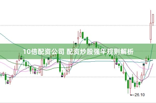 10倍配资公司 配资炒股强平规则解析
