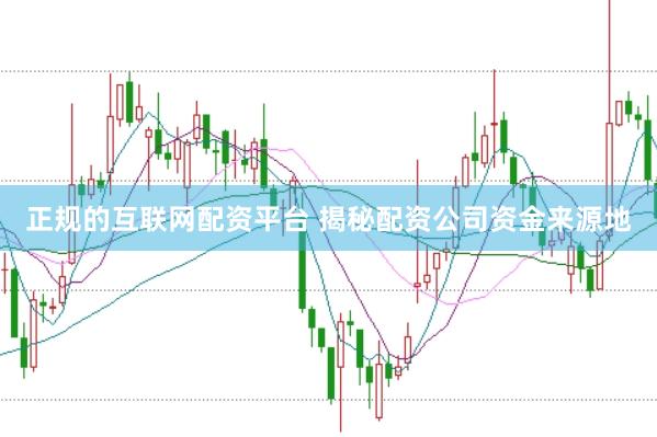 正规的互联网配资平台 揭秘配资公司资金来源地