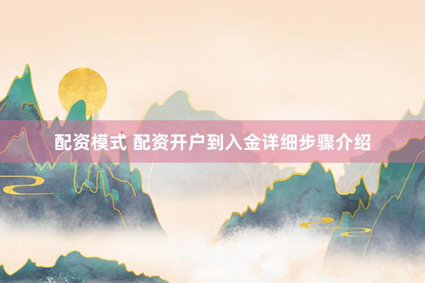 配资模式 配资开户到入金详细步骤介绍