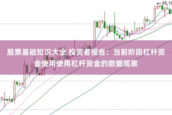 股票基础知识大全 投资者报告：当前阶段杠杆资金使用使用杠杆资金的数据观察